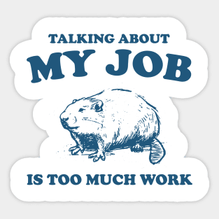 Talking About My Job Is Too Much Work Shirt, Funny Capybara Meme Sticker